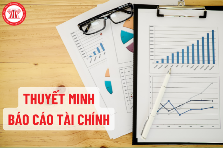 Ý nghĩa của thuyết minh báo cáo tài chính - Thuyết minh báo cáo tài chính gồm những nội dung nào?